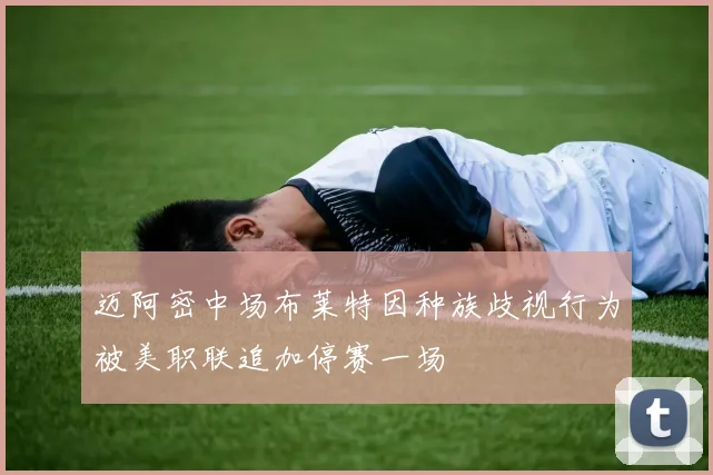 迈阿密中场布莱特因种族歧视行为被美职联追加停赛一场
