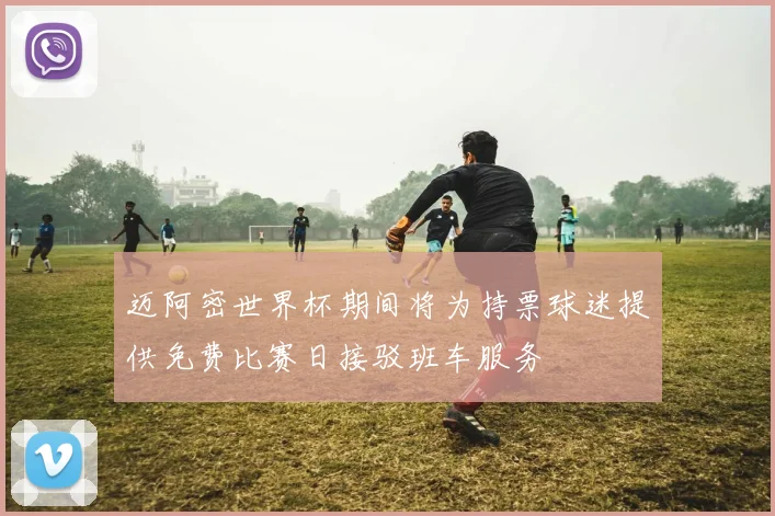 迈阿密世界杯期间将为持票球迷提供免费比赛日接驳班车服务